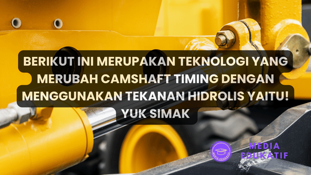 Berikut Ini Merupakan Teknologi yang Merubah Camshaft Timing dengan Menggunakan Tekanan Hidrolis Yaitu! Yuk Simak