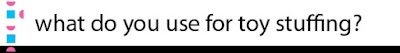  What do you use for toy stuffing?