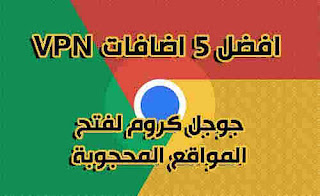 أفضل 5 إضافات VPN  لجوجل كروم كلها مجانية