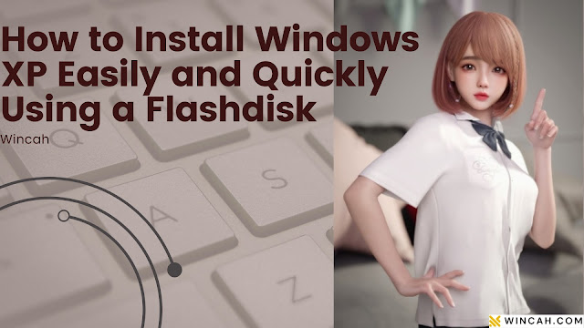 Tips Terbaru: Cara Instal Windows XP dengan Mudah Menggunakan Flashdisk