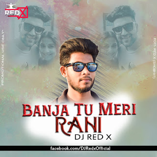 Banja Tu Meri Rani(Red Remix)Dj Red X