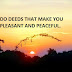 DO DEEDS THAT MAKE YOU PLEASANT AND PEACEFUL.