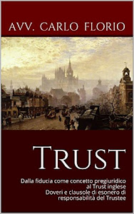 Trust: Dalla fiducia come concetto pregiuridico al Trust inglese Doveri e clausole di esonero di responsabilità del Trustee (www.avvocatoflorio.com)
