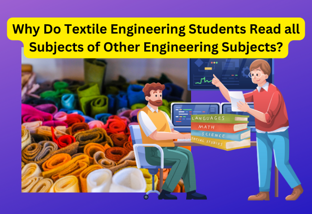 Why Do Textile Engineering Students Read all Subjects of Other Engineering Subjects?