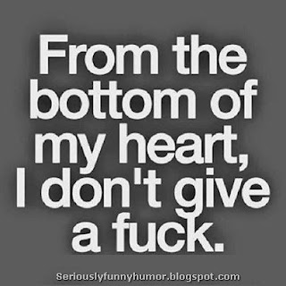 From the bottom of my heart, I don't give a fuck!