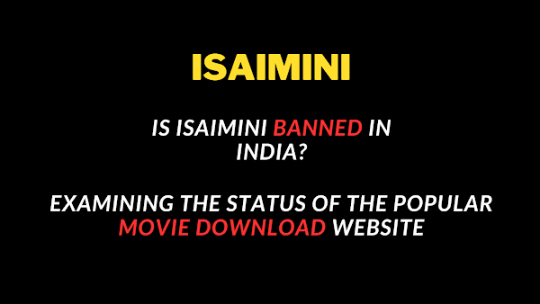 Is Isaimini Banned in India? Status of the Popular Free Movie Download Sites