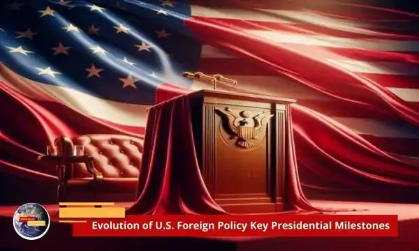 Evolution of U.S. Foreign Policy Key Presidential Milestones