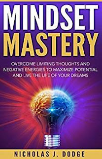 Mindset Mastery: Overcome Limiting Thoughts and Negative Energies to Maximize Potential and Live the Life of Your Dreams by Nicholas J. Dodge