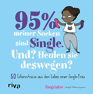 95 % meiner Socken sind Single – Und? Heulen sie deswegen?: 50 Erkenntnisse aus dem Leben einer Single-Frau