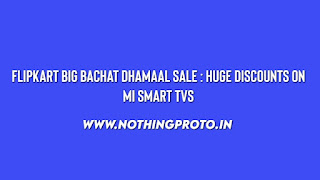 Flipkart Big Bachat Dhamaal Sale : Huge Discounts on Mi Smart TVs