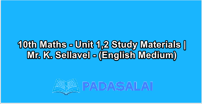 10th Maths - Unit 1,2 Study Materials | Mr. K. Sellavel - (English Medium)