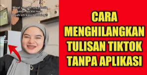 Cara Menghilangkan Tulisan TikTok Tanpa Aplikasi