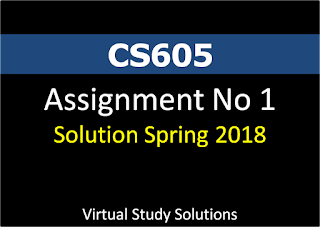 CS605 Assignment No 1 Solution and Discussion Spring 2018