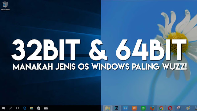 Windows 32 Bit VS 64 Bit, Mana yang Benar-benar Lebih Baik?