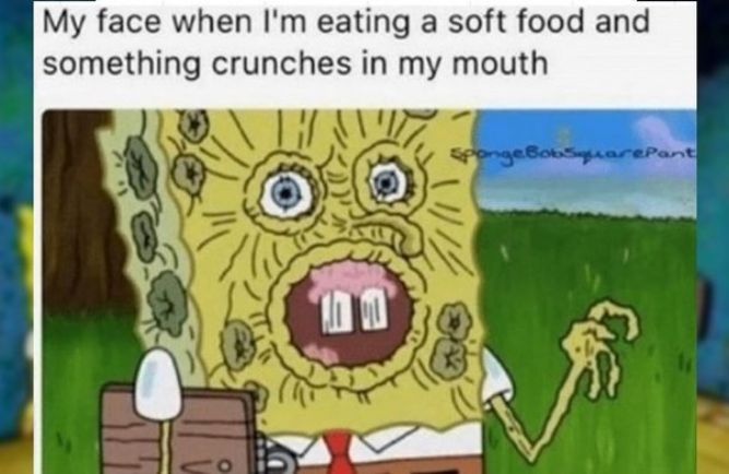 My face when I'm eating a soft food and something crunches in my mouth! - Funny SpongeBob memes pictures, photos, images, pics, captions, jokes, quotes, wishes, quotes, sms, status, messages, wallpapers.