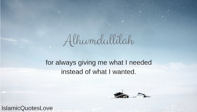 Alhumdullilah for always giving me what I needed instead of what I wanted.