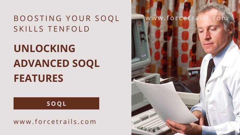 Unlocking Advanced SOQL Features: Boosting Your SOQL Skills Tenfold