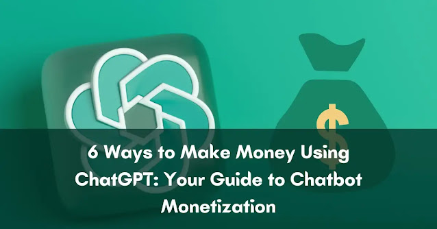 6 Ways to Make Money Using ChatGPT: Your Guide to Chatbot Monetization