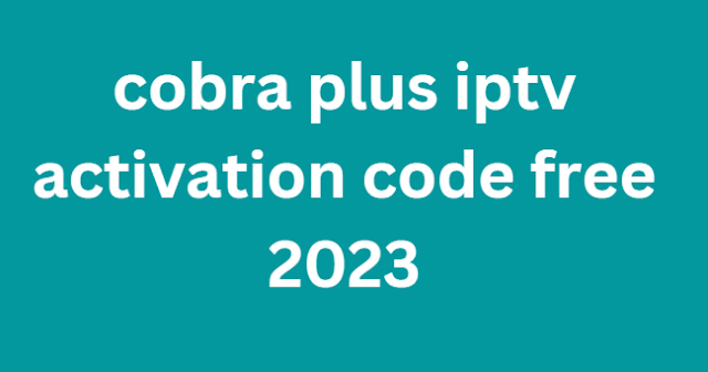 cobra plus iptv activation code free 2024