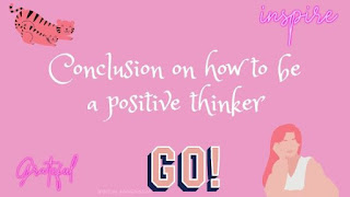 Conclusion on how to be a positive thinker