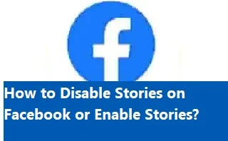 How to Disable Stories on Facebook or Enable Stories?