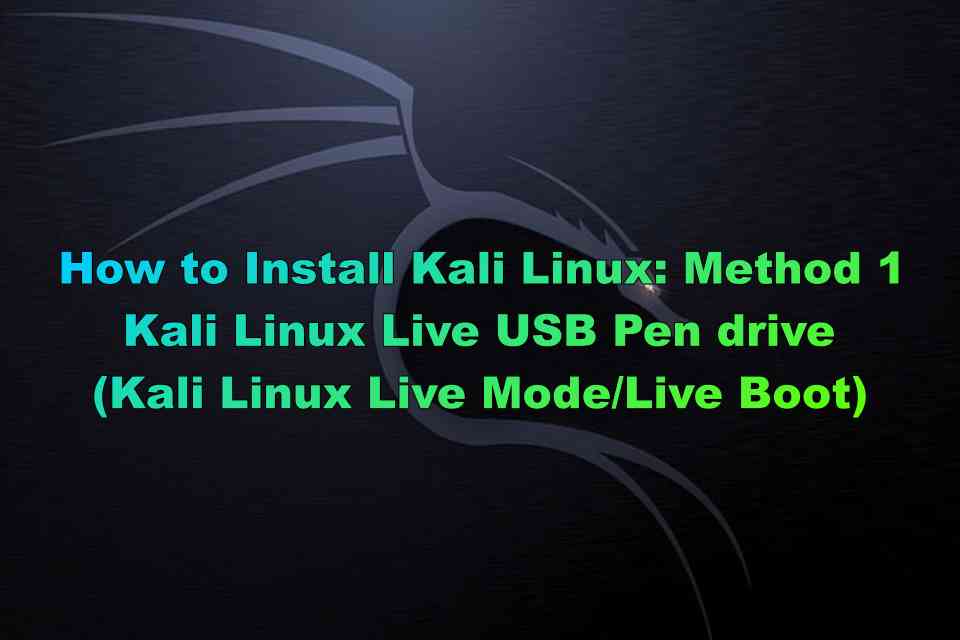How to Install Kali Linux: Method 1 Kali Linux Live USB Drive (Kali Linux Live Mode/Kali Linux Live Boot)