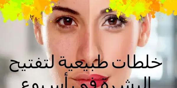 خلطات طبيعية لتفتيح البشرة في أسبوع