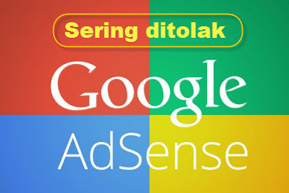 Sering Ditolak Google Adsense? Baca Dulu Ini Baik-Baik!