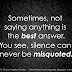 Sometimes, not saying anything is the best answer. You see, silence can never be misquoted.   