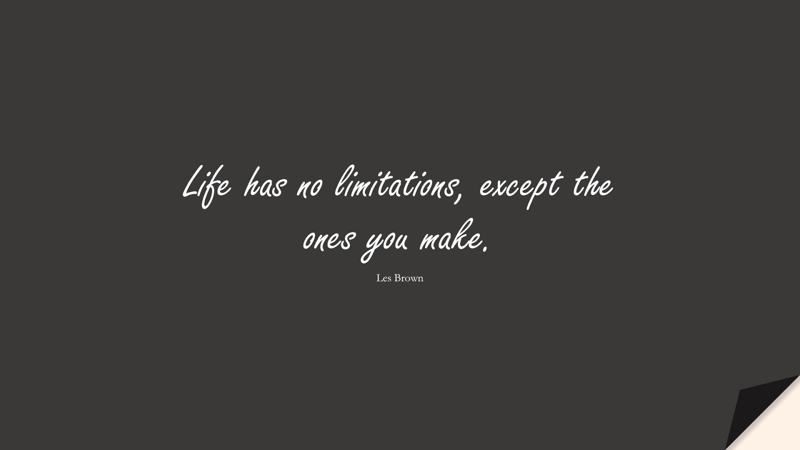 Life has no limitations, except the ones you make. (Les Brown);  #PositiveQuotes