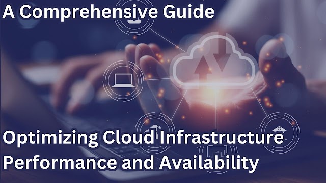 A Comprehensive Guide to Optimizing Cloud Infrastructure Performance and Availability