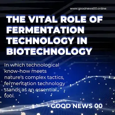 Unlocking Nature's Potential: The Vital Role of Fermentation Technology in Biotechnology