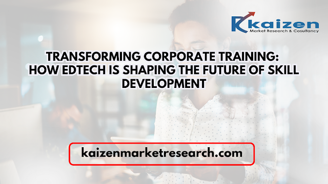 Transforming Corporate Training How EdTech is Shaping the Future of Skill Development - kaizen Market Research and consultancy