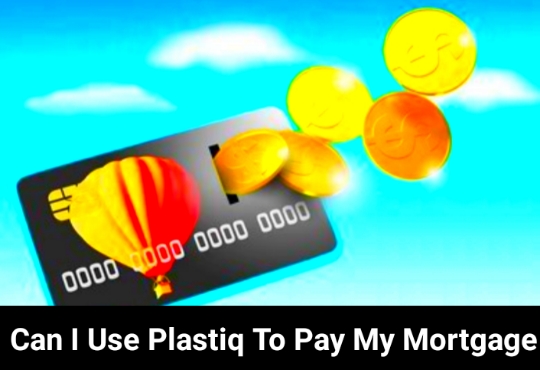 Can I Use Plastiq To Pay My Mortgage? The Ultimate Guide.