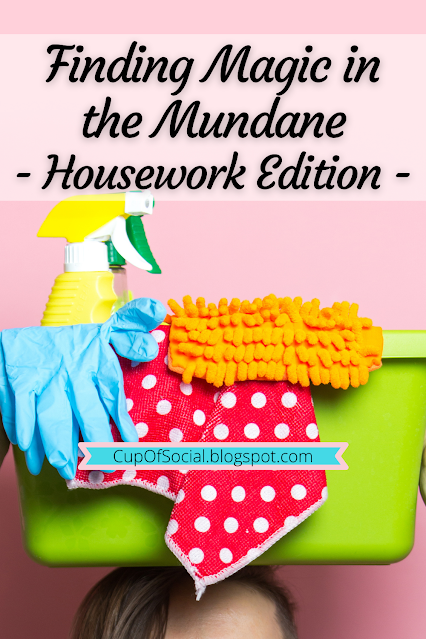 Finding Magic in the Mundane - Housework Edition | A Cup of Social