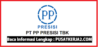 Lowongan Kerja Terbaru PT PP Presisi Tbk Tahun 2020