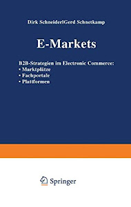E-Markets - B2B-Strategien im Electronic Commerce: B2B-Strategien im Electronic Commerce: • Marktplätze • Fachportale • Plattformen