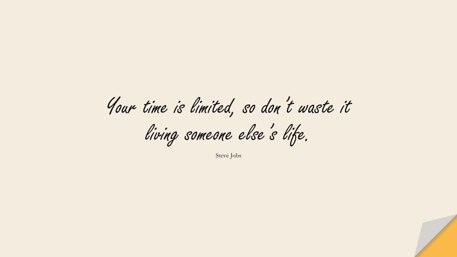 Your time is limited, so don’t waste it living someone else’s life. (Steve Jobs);  #ShortQuotes