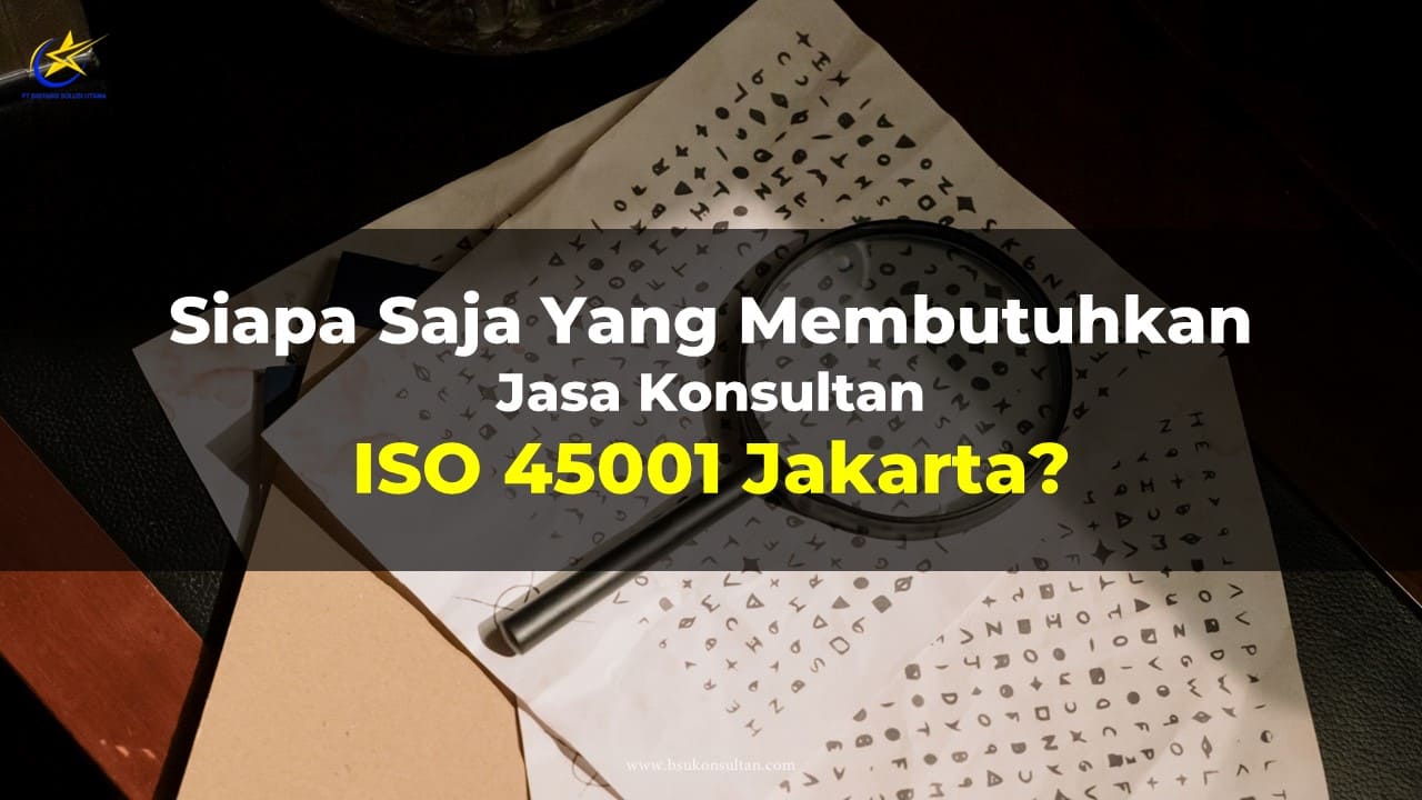 Siapa Saja yang Membutuhkan Jasa Konsultan ISO 45001