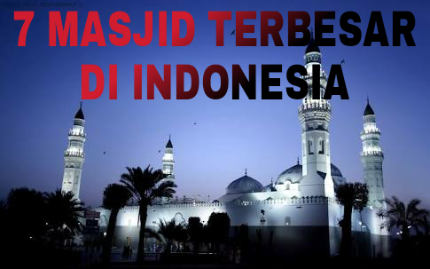7 MASJID TERBESAR DI INDONESIA
