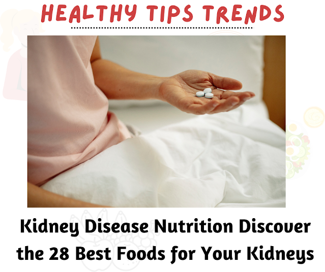 Kidney Disease Nutrition: Discover the 28 Best Foods for Your Kidneys | Healthy Tips Trends