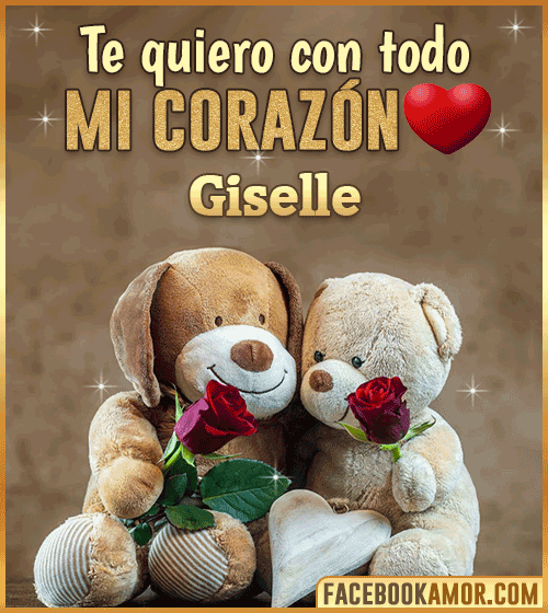 Te quiero con todo mi corazon giselle Te quiero con todo mi corazon giselle