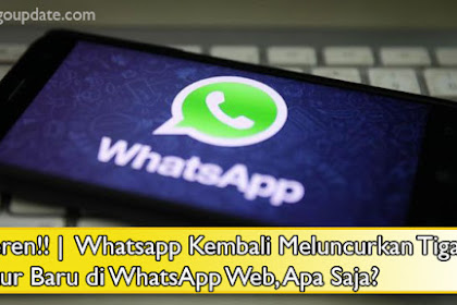 Keren!! |  Whatsapp Kembali Meluncurkan Tiga Fitur Baru di WhatsApp Web, Apa Saja?