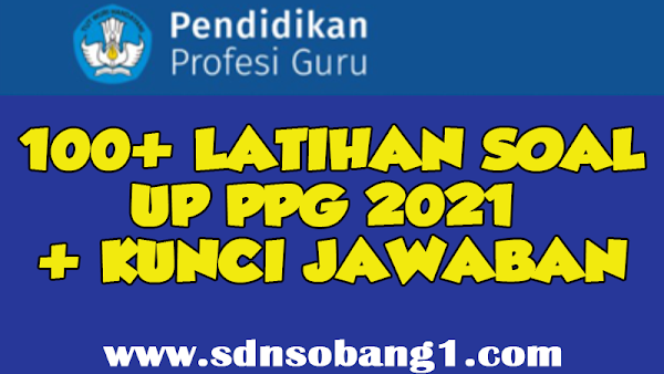 100+ Latihan Soal UP PPG 2021 + Kunci Jawaban TERBARU