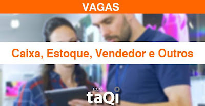 Lojas TaQi abre vagas para Vendedor, Estoquista, Caixa e outros em Triunfo