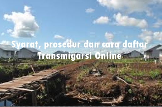 Syarat, Prosedur dan Cara Mendaftar Transmigrasi Online Terbaru