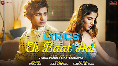 Ek Baat Hai Song Lyrics | Vishal Pandey, Kate Sharma | Payal Dev | Kunaal Vermaa