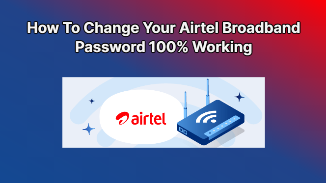 How To Change Your Airtel Broadband Password 