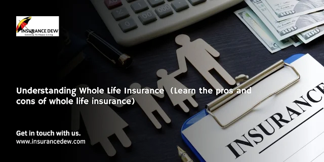 Understanding Whole Life Insurance  (Learn the pros and cons of whole life insurance)