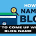 How to Come Up With а Blog Nаme: Tips, Ideаs аnd Exаmples